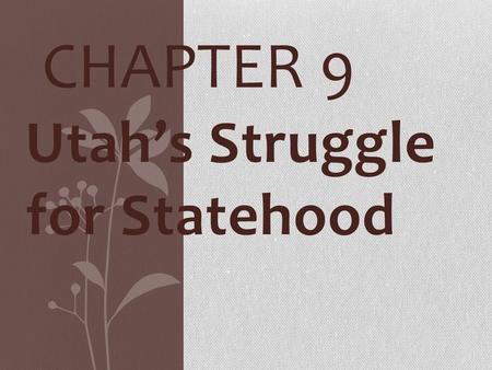Utah’s Struggle for Statehood CHAPTER 9. * Named for Ute Indians * Proposed name State of Deseret- (Congress said too much like desert) THE UTAH TERRITORY.