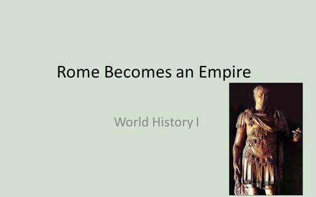 Rome Becomes an Empire World History I. Problems facing Rome The Senate became Rome’s strongest governing body. – Senate made up of wealthy Romans. –