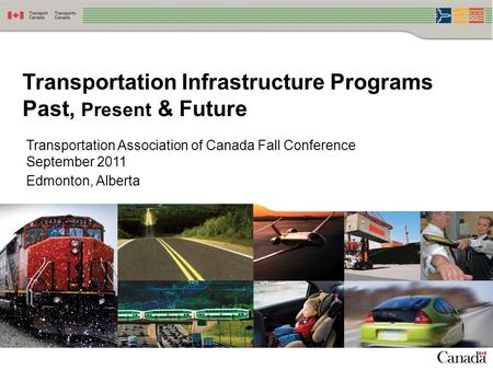 1 Transportation Infrastructure Programs Past, Present & Future Transportation Association of Canada Fall Conference September 2011 Edmonton, Alberta.