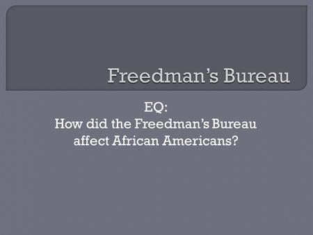 EQ: How did the Freedman’s Bureau affect African Americans?