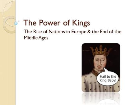 The Power of Kings The Rise of Nations in Europe & the End of the Middle Ages.