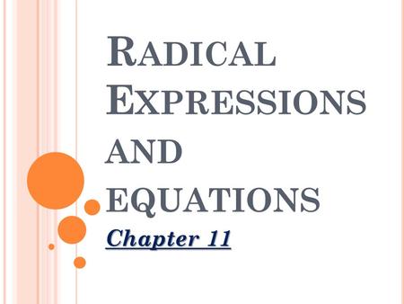 R ADICAL E XPRESSIONS AND EQUATIONS Chapter 11. INTRODUCTION We will look at various properties that are used to simplify radical expressions. We will.