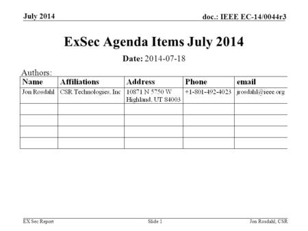 EX Sec Report doc.: IEEE EC-14/0044r3 July 2014 Jon Rosdahl, CSRSlide 1 ExSec Agenda Items July 2014 Date: 2014-07-18 Authors: