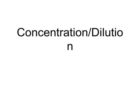 Concentration/Dilution
