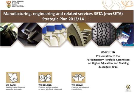Manufacturing, engineering and related services SETA (merSETA) Strategic Plan 2013/14 merSETA Presentation to the Parliamentary Portfolio Committee on.