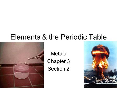 Elements & the Periodic Table Metals Chapter 3 Section 2.