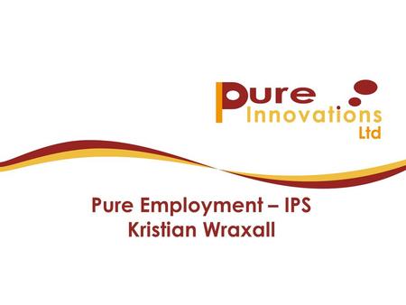 Pure Employment – IPS Kristian Wraxall. Who are Pure Innovations Service provision started in 1986 so we have over 20 years in Supported employment We.