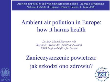 Ambient air pollution and waste incineration in Poland – Intereg 3 Programme National Institute of Hygiene, Warsaw, Poland, 11 May 2006 Dr. hab. Michal.