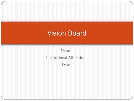 Name Institutional Affiliation Date Vision Board.