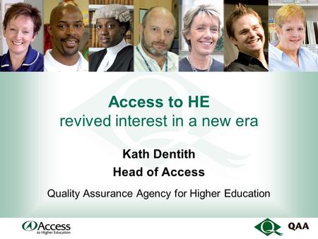 Access to HE revived interest in a new era Kath Dentith Head of Access Quality Assurance Agency for Higher Education.