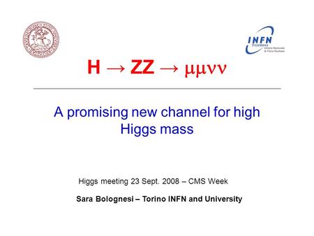 H → ZZ →  A promising new channel for high Higgs mass Sara Bolognesi – Torino INFN and University Higgs meeting 23 Sept. 2008 – CMS Week.