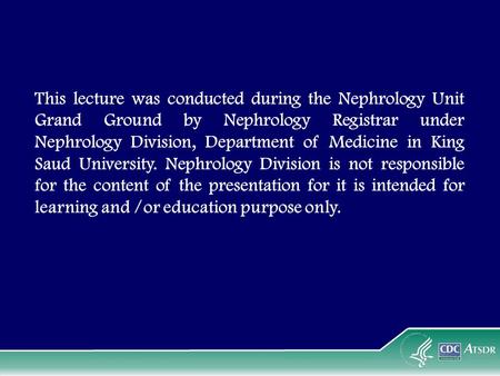 This lecture was conducted during the Nephrology Unit Grand Ground by Nephrology Registrar under Nephrology Division, Department of Medicine in King Saud.