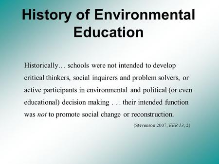 Historically… schools were not intended to develop critical thinkers, social inquirers and problem solvers, or active participants in environmental and.