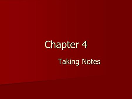 Chapter 4 Taking Notes. Prepare: Considering Your Goals Prepare: Considering Your Goals Organize: Getting the Tools of Notetaking Together Organize: Getting.