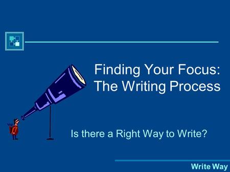 Write Way Finding Your Focus: The Writing Process Is there a Right Way to Write?