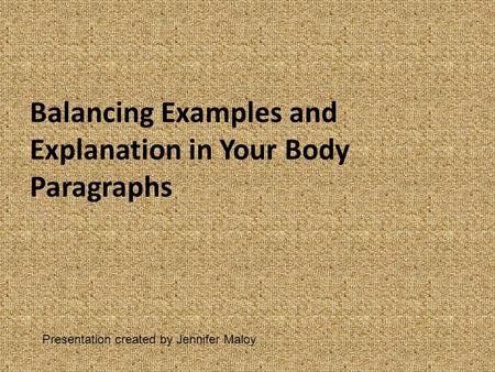 Balancing Examples and Explanation in Your Body Paragraphs Presentation created by Jennifer Maloy.