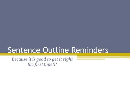 Sentence Outline Reminders Because it is good to get it right the first time!!!