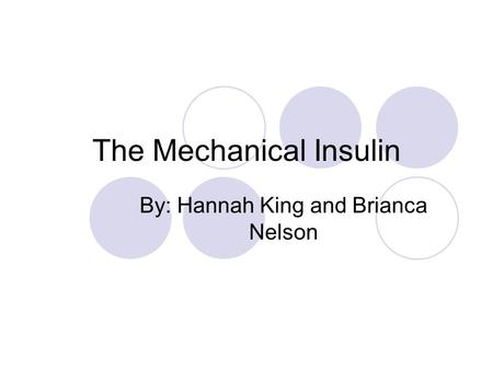 The Mechanical Insulin By: Hannah King and Brianca Nelson.