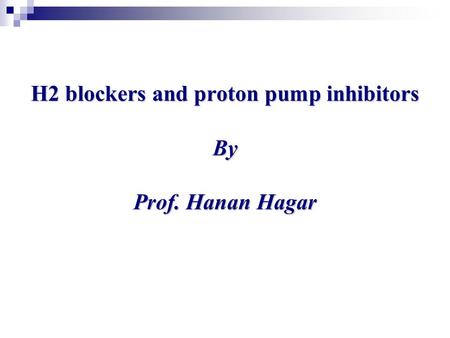 H2 blockers and proton pump inhibitors By Prof. Hanan Hagar.