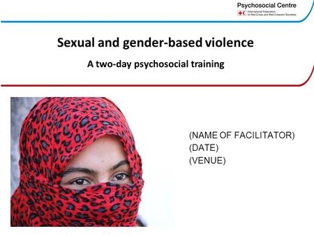 (NAME OF FACILITATOR) (DATE) (VENUE) Sexual and gender-based violence A two-day psychosocial training.
