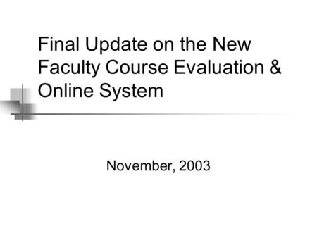 Final Update on the New Faculty Course Evaluation & Online System November, 2003.