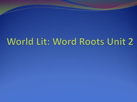 World Lit: Word Roots Unit 2