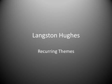 Langston Hughes Recurring Themes. Prior Knowledge What do you remember about topics and themes? What is the relationship between topics and themes?