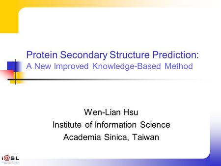 Protein Secondary Structure Prediction: A New Improved Knowledge-Based Method Wen-Lian Hsu Institute of Information Science Academia Sinica, Taiwan.