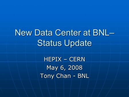 New Data Center at BNL– Status Update HEPIX – CERN May 6, 2008 Tony Chan - BNL.