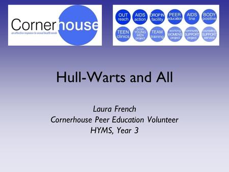 Hull-Warts and All Laura French Cornerhouse Peer Education Volunteer HYMS, Year 3.