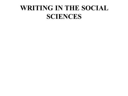 WRITING IN THE SOCIAL SCIENCES. SOME BASICS… Do I need an outline to start? Smart writing is an a flexible, reflective process Cleaning your room before.