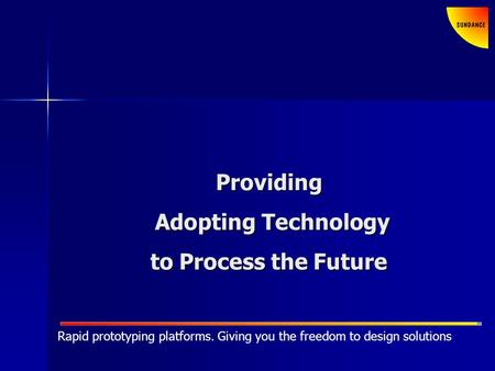 Rapid prototyping platforms. Giving you the freedom to design solutions Providing Adopting Technology Adopting Technology to Process the Future.