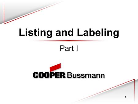 1 Listing and Labeling Part I. © 2003 Cooper Bussmann, Inc. 2 Considerations When selecting an electrical device it can often be difficult to determine.