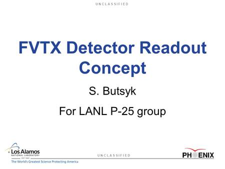 U N C L A S S I F I E D FVTX Detector Readout Concept S. Butsyk For LANL P-25 group.