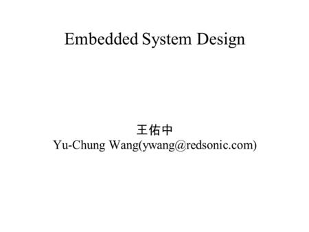 Embedded System Design 王佑中 Yu-Chung