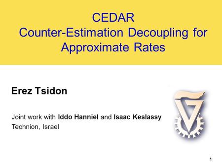 CEDAR Counter-Estimation Decoupling for Approximate Rates Erez Tsidon Joint work with Iddo Hanniel and Isaac Keslassy Technion, Israel 1.