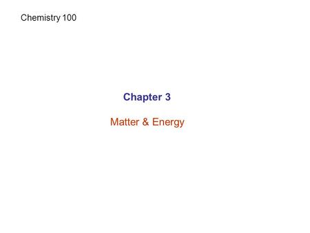 Chapter 3 Matter & Energy Chemistry 100. Matter: has mass and takes space. Matter.
