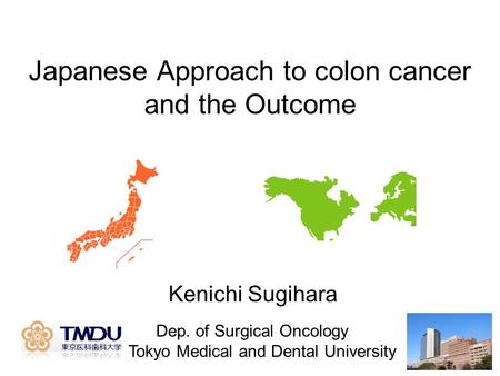 Japanese Approach to colon cancer and the Outcome Dep. of Surgical Oncology Tokyo Medical and Dental University Kenichi Sugihara.