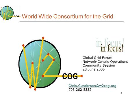1 World Wide Consortium for the Grid Global Grid Forum Network-Centric Operations Community Session 28 June 2005 703 262 5332.