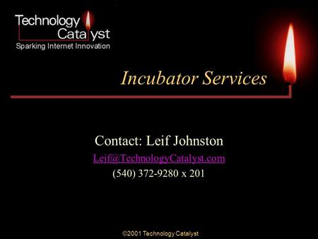 ©2001 Technology Catalyst Incubator Services Contact: Leif Johnston (540) 372-9280 x 201.