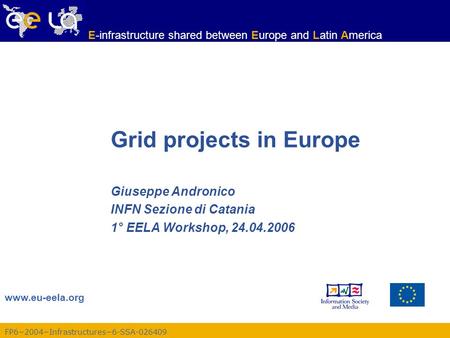 FP6−2004−Infrastructures−6-SSA-026409 www.eu-eela.org E-infrastructure shared between Europe and Latin America Grid projects in Europe Giuseppe Andronico.