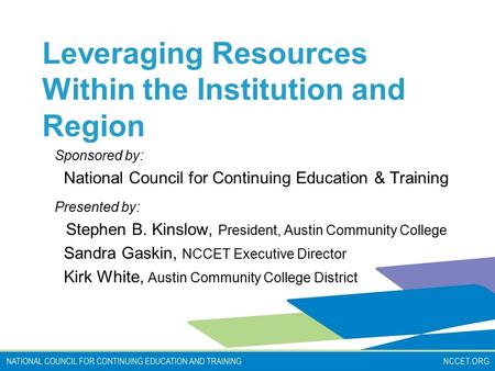 Leveraging Resources Within the Institution and Region Sponsored by: National Council for Continuing Education & Training Presented by: Stephen B. Kinslow,