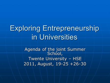 Exploring Entrepreneurship in Universities Agenda of the joint Summer School, Twente University – HSE 2011, August, 19-25 +26-30.