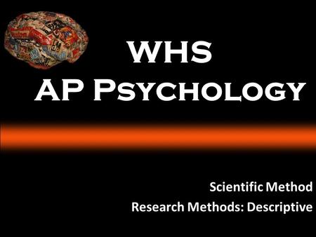 WHS AP Psychology Scientific Method Research Methods: Descriptive.