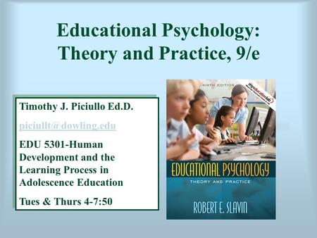 Educational Psychology: Theory and Practice, 9/e Timothy J. Piciullo Ed.D. EDU 5301-Human Development and the Learning Process in.