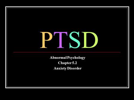 PTSDPTSD Abnormal Psychology Chapter 5.2 Anxiety Disorder.