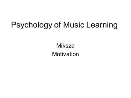 Psychology of Music Learning Miksza Motivation. Asmus (1994) Motivation provides energy for seeking out and being involved in tasks –Arouse interest –Influence.