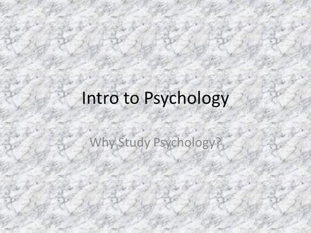 Intro to Psychology Why Study Psychology?. I. Why Study Psychology? A. Introduction – 1. Physiological needs Having to do with an organism’s physical.