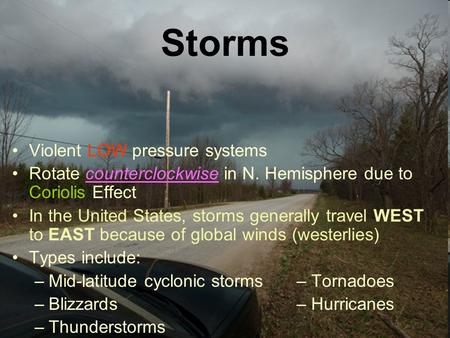 Storms Violent LOW pressure systems Rotate counterclockwise in N. Hemisphere due to Coriolis Effect In the United States, storms generally travel WEST.