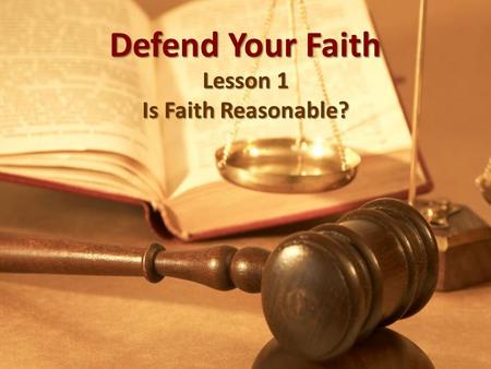 Defend Your Faith Lesson 1 Is Faith Reasonable?. Apologetics In An Unbelieving World What is apologetics? (2 Tim. 4:16) What kind of apologetics do we.